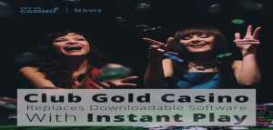 Club Gold Casino Replaces Downloadable Software With Instant Play