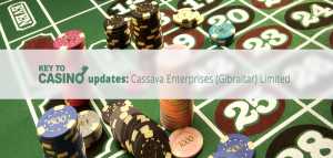 KeyToCasino Updates: Cassava  Enterprises (Gibraltar) Limited