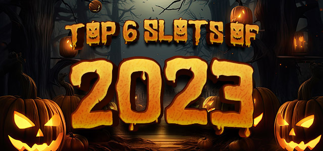Top 6 Slots of 2023 You Would Like to Play on Halloween Night